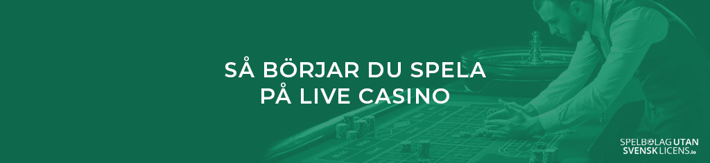 SÅ BÖRJAR DU SPELA PÅ LIVE CASINO